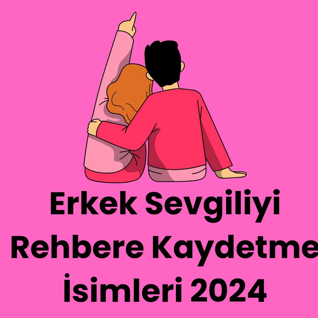 Erkek Sevgiliyi Rehbere Kaydetme İsimleri 2024